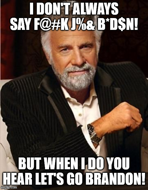 The most interesting man in the world says " I don't always say "F@#k J%& B*d$n!" but when I do you hear "Lets Go Brandon!".